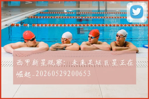 西甲新星观察:未来足坛巨星正在崛起_20260529200653
