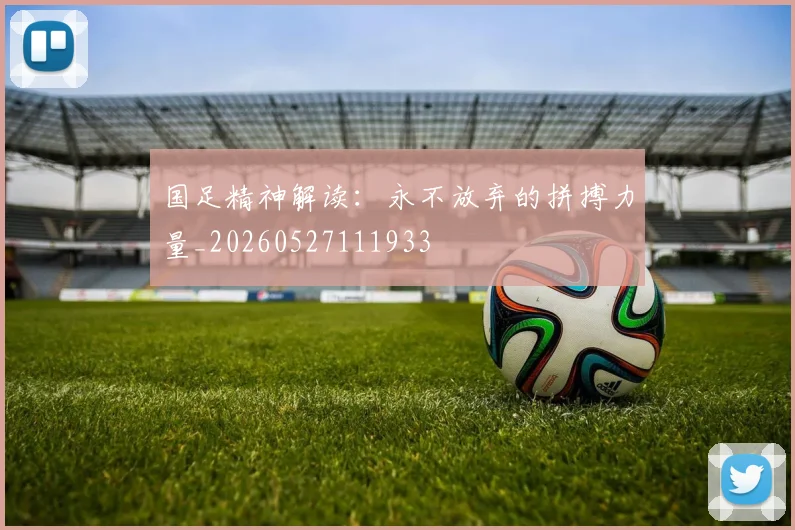 国足精神解读：永不放弃的拼搏力量_20260527111933